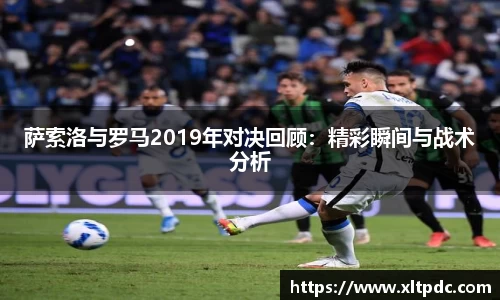 萨索洛与罗马2019年对决回顾：精彩瞬间与战术分析